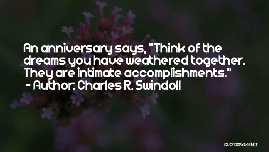 Charles R. Swindoll Quotes: An Anniversary Says, Think Of The Dreams You Have Weathered Together. They Are Intimate Accomplishments.