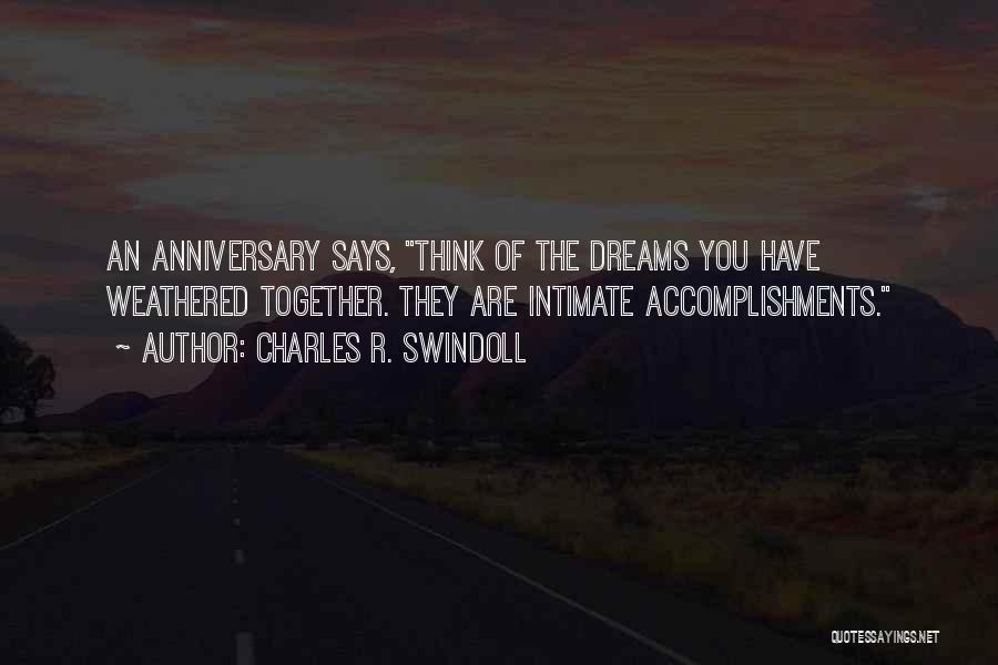 Charles R. Swindoll Quotes: An Anniversary Says, Think Of The Dreams You Have Weathered Together. They Are Intimate Accomplishments.