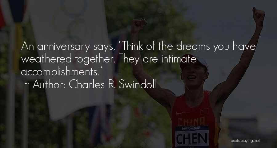 Charles R. Swindoll Quotes: An Anniversary Says, Think Of The Dreams You Have Weathered Together. They Are Intimate Accomplishments.