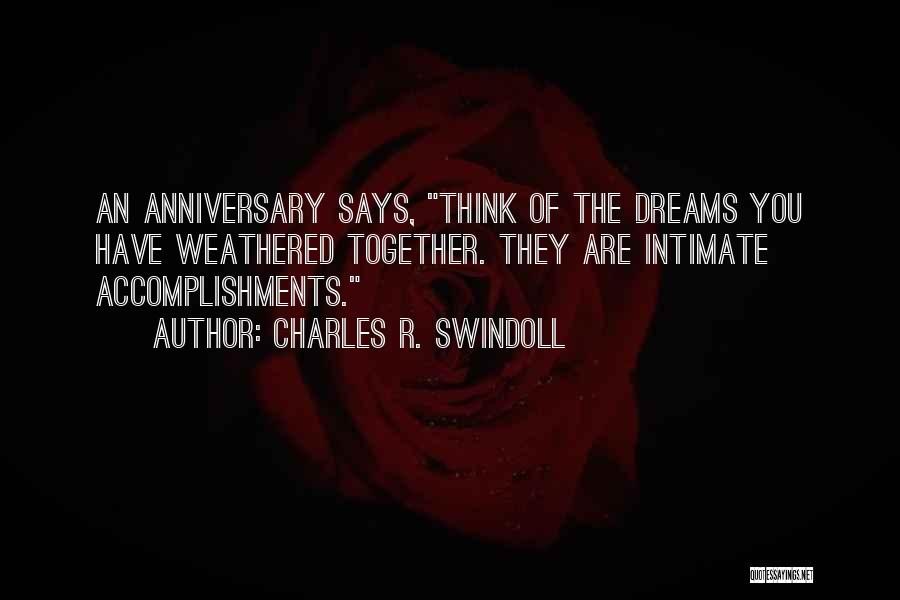 Charles R. Swindoll Quotes: An Anniversary Says, Think Of The Dreams You Have Weathered Together. They Are Intimate Accomplishments.