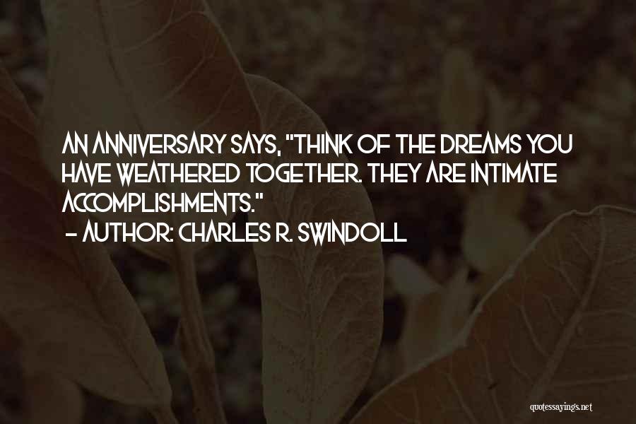 Charles R. Swindoll Quotes: An Anniversary Says, Think Of The Dreams You Have Weathered Together. They Are Intimate Accomplishments.