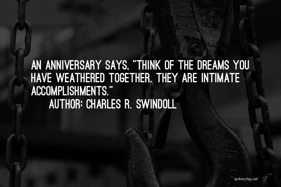 Charles R. Swindoll Quotes: An Anniversary Says, Think Of The Dreams You Have Weathered Together. They Are Intimate Accomplishments.