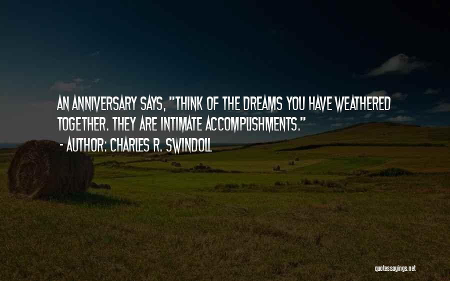 Charles R. Swindoll Quotes: An Anniversary Says, Think Of The Dreams You Have Weathered Together. They Are Intimate Accomplishments.