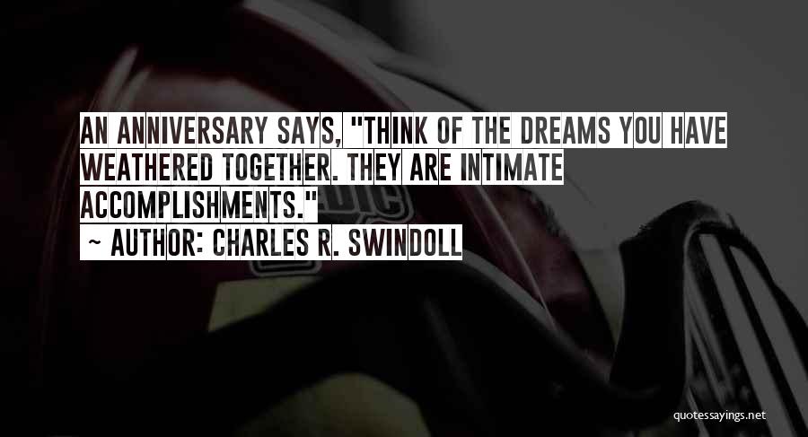 Charles R. Swindoll Quotes: An Anniversary Says, Think Of The Dreams You Have Weathered Together. They Are Intimate Accomplishments.