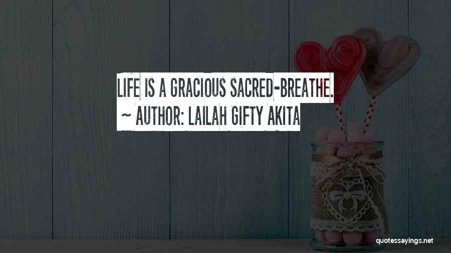 Lailah Gifty Akita Quotes: Life Is A Gracious Sacred-breathe.