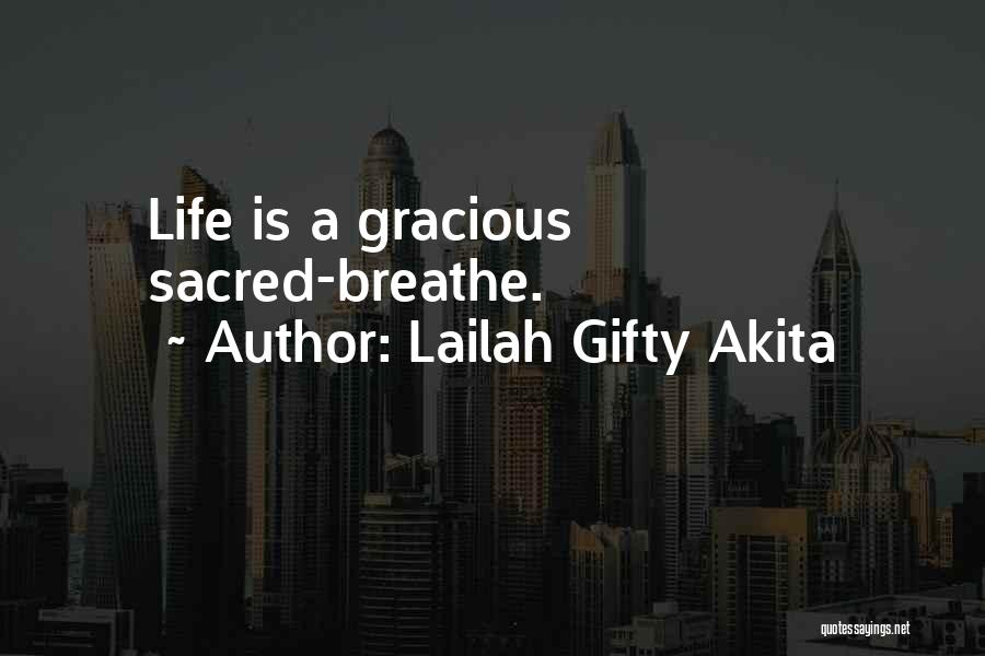 Lailah Gifty Akita Quotes: Life Is A Gracious Sacred-breathe.
