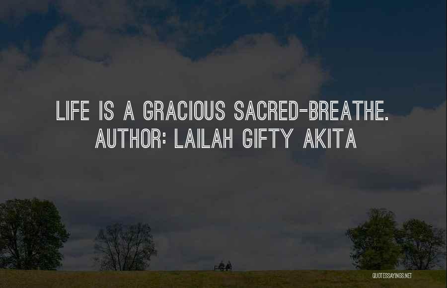 Lailah Gifty Akita Quotes: Life Is A Gracious Sacred-breathe.