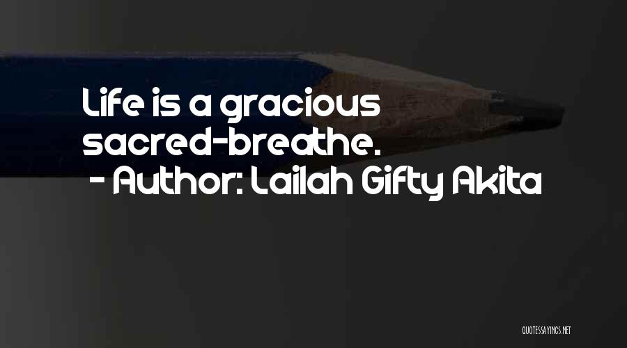 Lailah Gifty Akita Quotes: Life Is A Gracious Sacred-breathe.