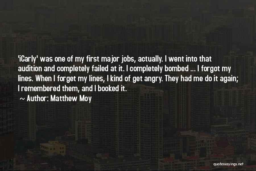 Matthew Moy Quotes: 'icarly' Was One Of My First Major Jobs, Actually. I Went Into That Audition And Completely Failed At It. I