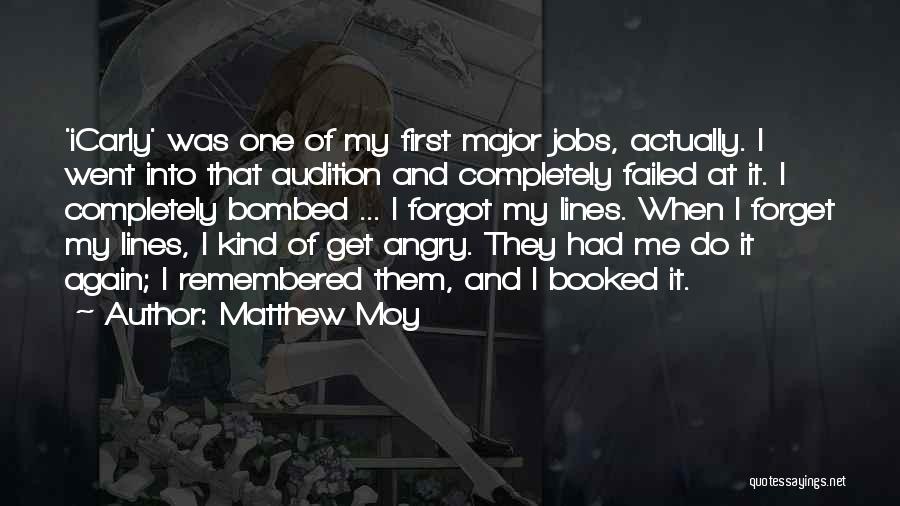 Matthew Moy Quotes: 'icarly' Was One Of My First Major Jobs, Actually. I Went Into That Audition And Completely Failed At It. I