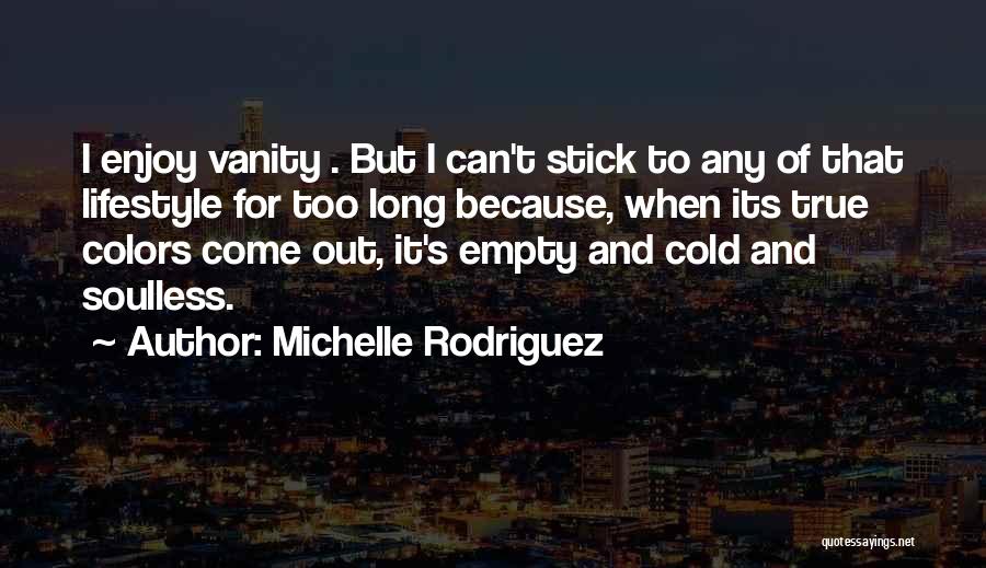 Michelle Rodriguez Quotes: I Enjoy Vanity . But I Can't Stick To Any Of That Lifestyle For Too Long Because, When Its True