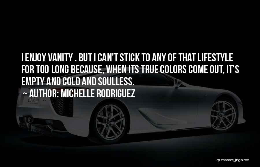 Michelle Rodriguez Quotes: I Enjoy Vanity . But I Can't Stick To Any Of That Lifestyle For Too Long Because, When Its True