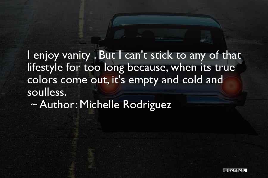 Michelle Rodriguez Quotes: I Enjoy Vanity . But I Can't Stick To Any Of That Lifestyle For Too Long Because, When Its True