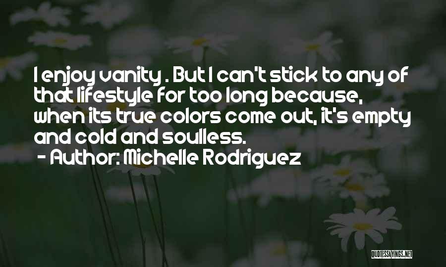 Michelle Rodriguez Quotes: I Enjoy Vanity . But I Can't Stick To Any Of That Lifestyle For Too Long Because, When Its True