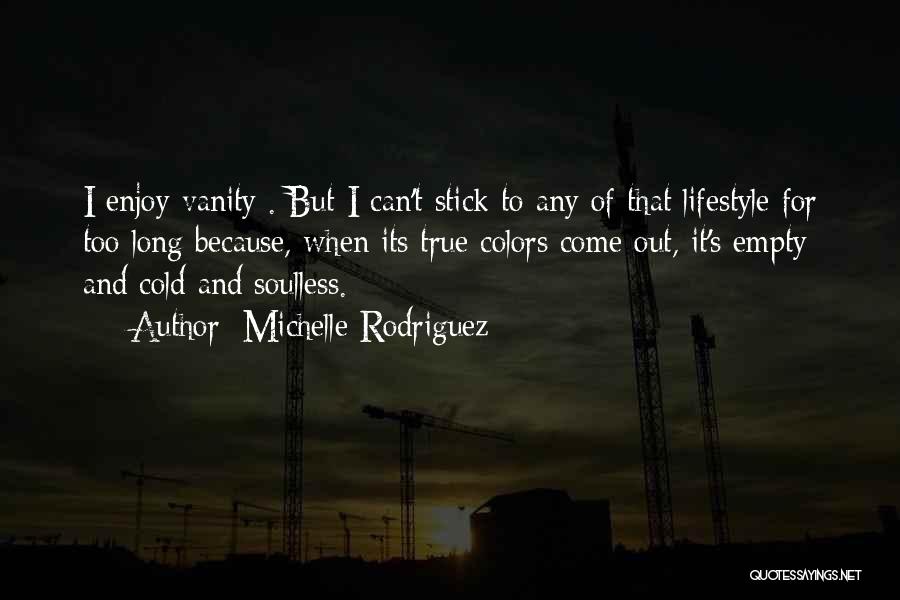Michelle Rodriguez Quotes: I Enjoy Vanity . But I Can't Stick To Any Of That Lifestyle For Too Long Because, When Its True