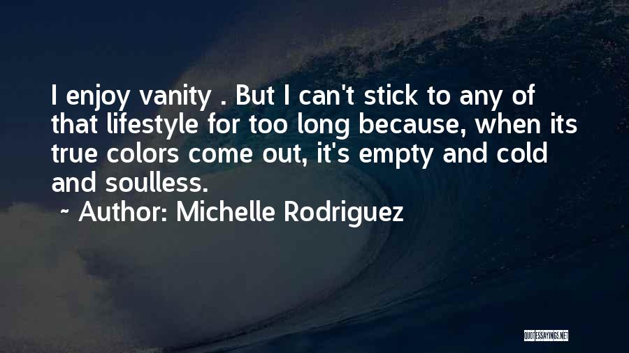 Michelle Rodriguez Quotes: I Enjoy Vanity . But I Can't Stick To Any Of That Lifestyle For Too Long Because, When Its True