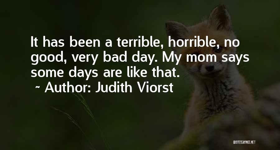 Judith Viorst Quotes: It Has Been A Terrible, Horrible, No Good, Very Bad Day. My Mom Says Some Days Are Like That.