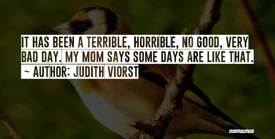 Judith Viorst Quotes: It Has Been A Terrible, Horrible, No Good, Very Bad Day. My Mom Says Some Days Are Like That.