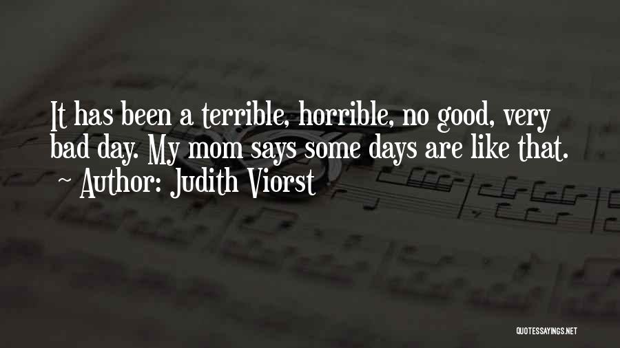 Judith Viorst Quotes: It Has Been A Terrible, Horrible, No Good, Very Bad Day. My Mom Says Some Days Are Like That.