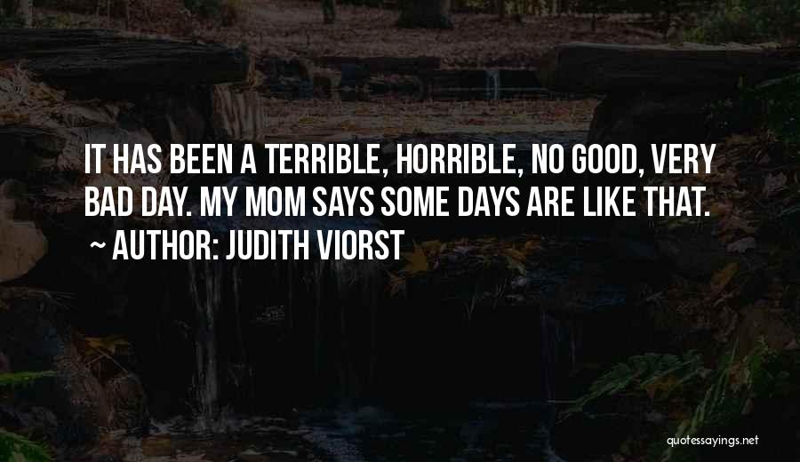 Judith Viorst Quotes: It Has Been A Terrible, Horrible, No Good, Very Bad Day. My Mom Says Some Days Are Like That.