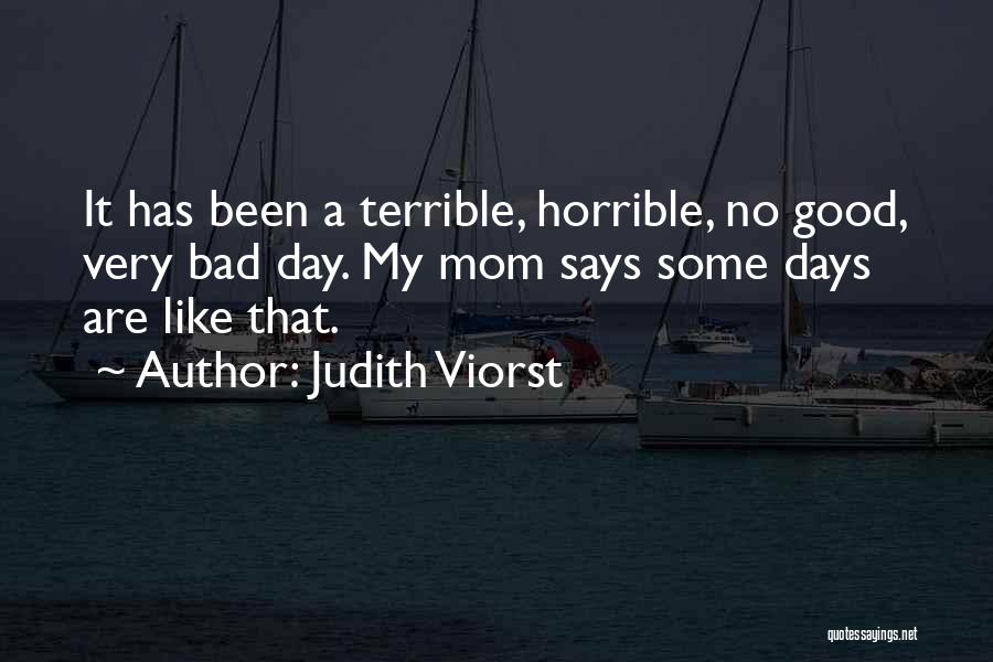 Judith Viorst Quotes: It Has Been A Terrible, Horrible, No Good, Very Bad Day. My Mom Says Some Days Are Like That.