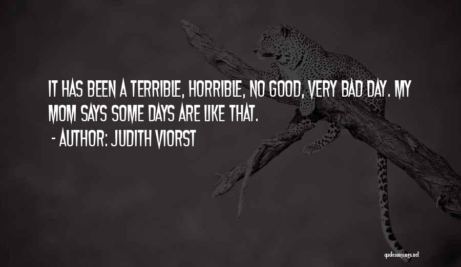 Judith Viorst Quotes: It Has Been A Terrible, Horrible, No Good, Very Bad Day. My Mom Says Some Days Are Like That.