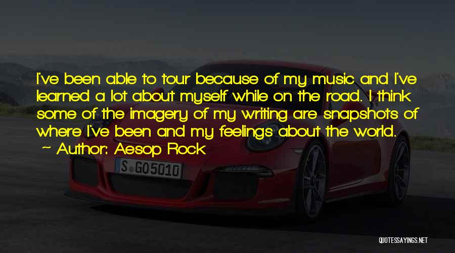 Aesop Rock Quotes: I've Been Able To Tour Because Of My Music And I've Learned A Lot About Myself While On The Road.