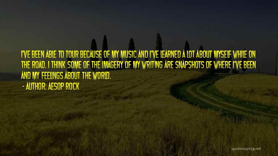 Aesop Rock Quotes: I've Been Able To Tour Because Of My Music And I've Learned A Lot About Myself While On The Road.