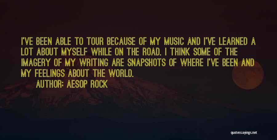 Aesop Rock Quotes: I've Been Able To Tour Because Of My Music And I've Learned A Lot About Myself While On The Road.