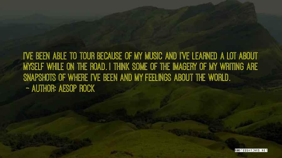 Aesop Rock Quotes: I've Been Able To Tour Because Of My Music And I've Learned A Lot About Myself While On The Road.