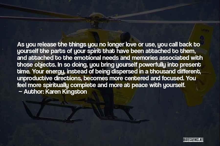 Karen Kingston Quotes: As You Release The Things You No Longer Love Or Use, You Call Back To Yourself The Parts Of Your