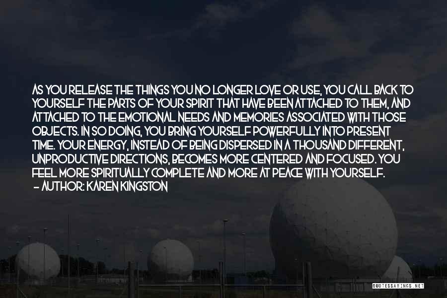 Karen Kingston Quotes: As You Release The Things You No Longer Love Or Use, You Call Back To Yourself The Parts Of Your