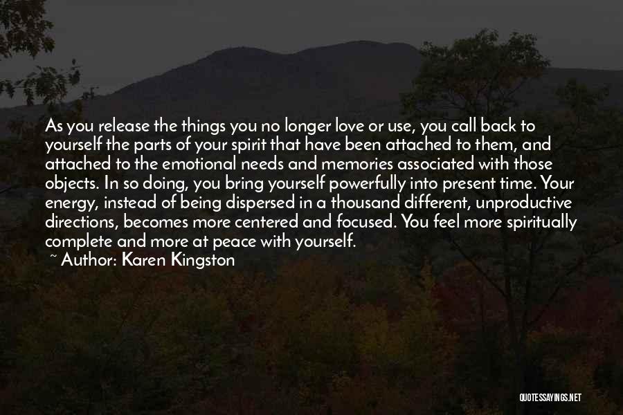 Karen Kingston Quotes: As You Release The Things You No Longer Love Or Use, You Call Back To Yourself The Parts Of Your