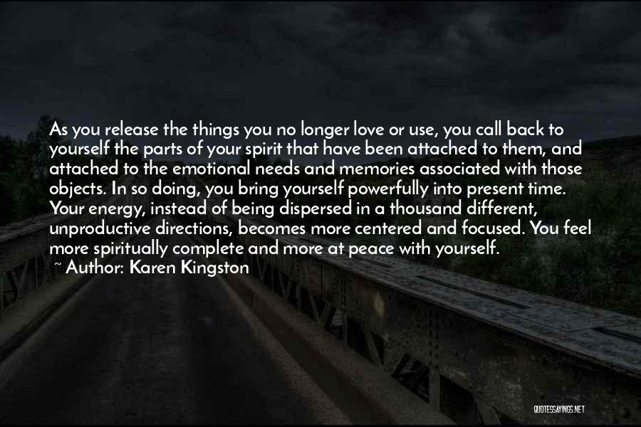 Karen Kingston Quotes: As You Release The Things You No Longer Love Or Use, You Call Back To Yourself The Parts Of Your