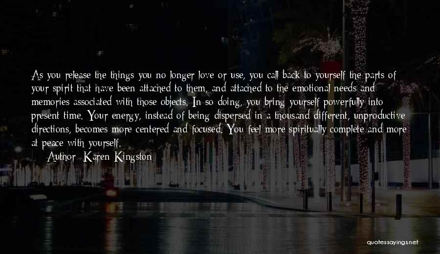 Karen Kingston Quotes: As You Release The Things You No Longer Love Or Use, You Call Back To Yourself The Parts Of Your