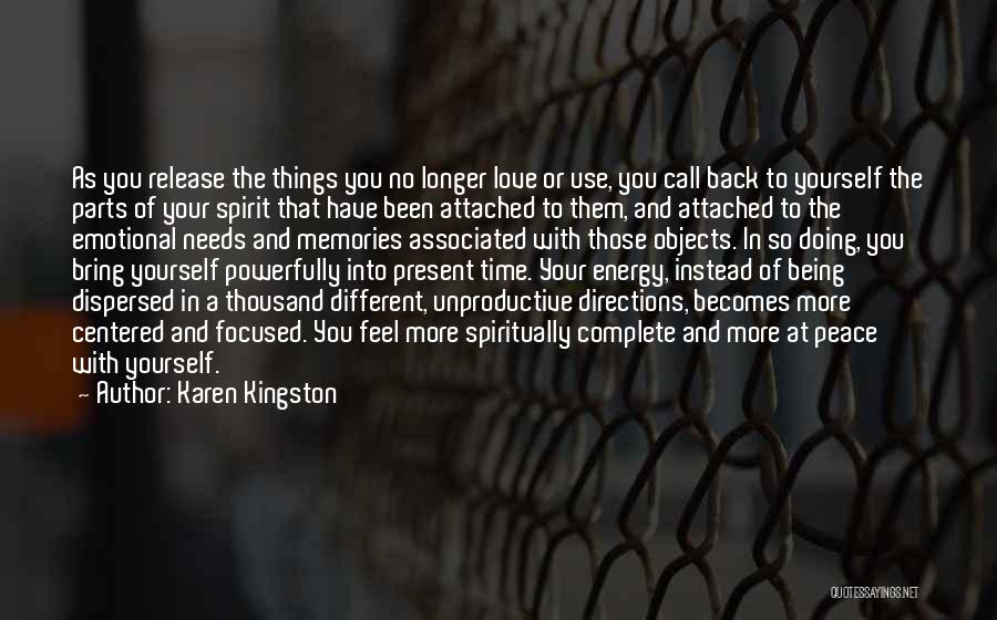 Karen Kingston Quotes: As You Release The Things You No Longer Love Or Use, You Call Back To Yourself The Parts Of Your