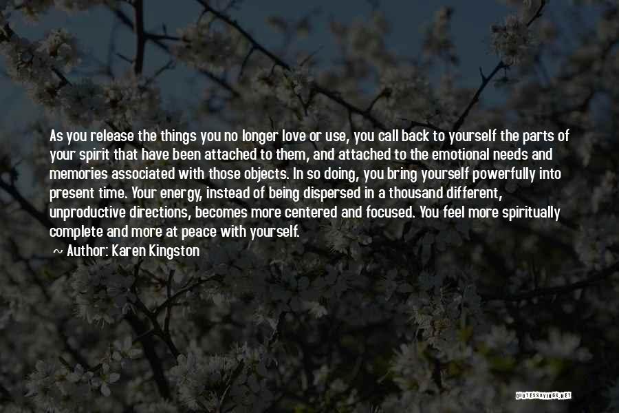 Karen Kingston Quotes: As You Release The Things You No Longer Love Or Use, You Call Back To Yourself The Parts Of Your