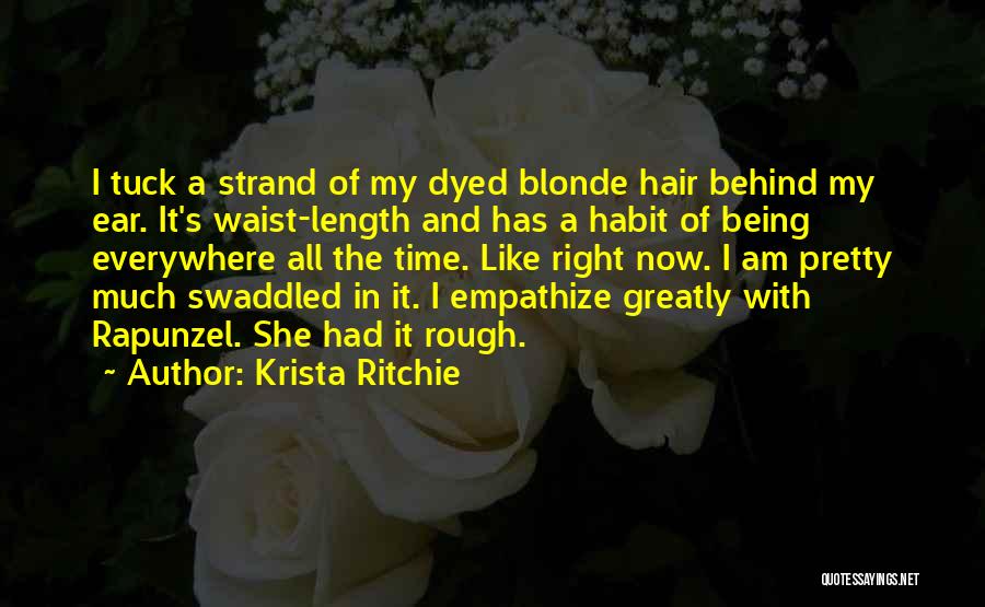 Krista Ritchie Quotes: I Tuck A Strand Of My Dyed Blonde Hair Behind My Ear. It's Waist-length And Has A Habit Of Being