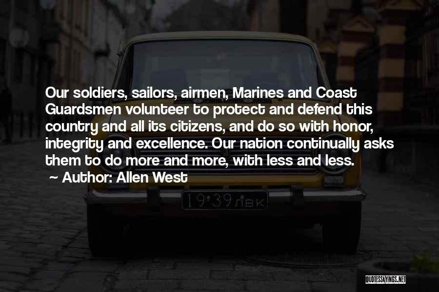 Allen West Quotes: Our Soldiers, Sailors, Airmen, Marines And Coast Guardsmen Volunteer To Protect And Defend This Country And All Its Citizens, And