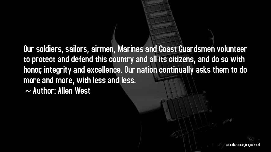 Allen West Quotes: Our Soldiers, Sailors, Airmen, Marines And Coast Guardsmen Volunteer To Protect And Defend This Country And All Its Citizens, And