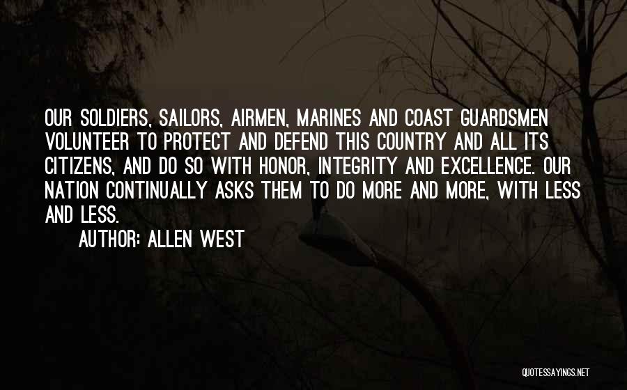 Allen West Quotes: Our Soldiers, Sailors, Airmen, Marines And Coast Guardsmen Volunteer To Protect And Defend This Country And All Its Citizens, And