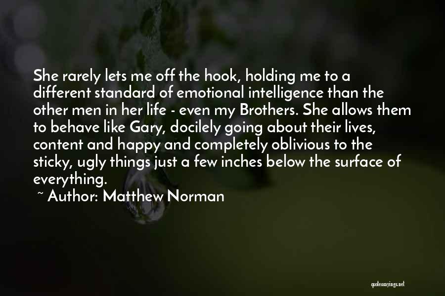 Matthew Norman Quotes: She Rarely Lets Me Off The Hook, Holding Me To A Different Standard Of Emotional Intelligence Than The Other Men