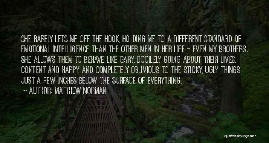 Matthew Norman Quotes: She Rarely Lets Me Off The Hook, Holding Me To A Different Standard Of Emotional Intelligence Than The Other Men