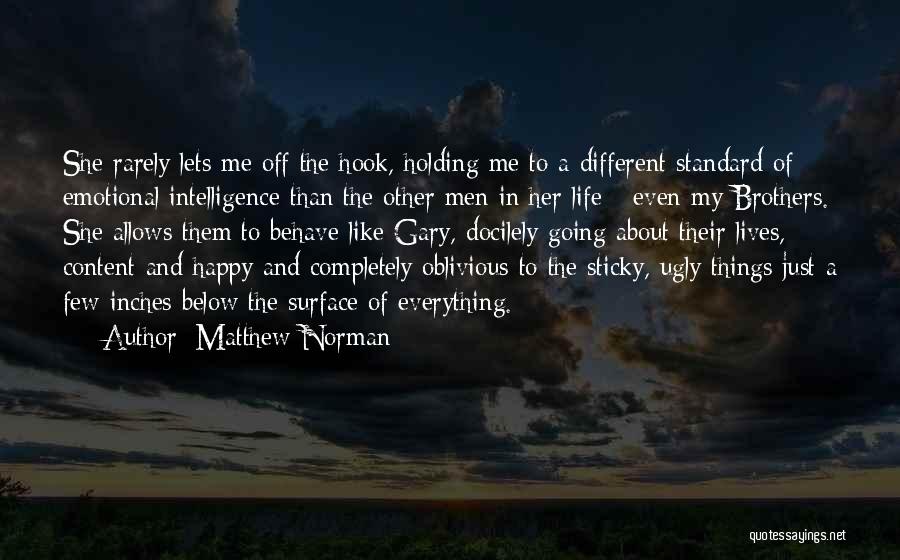 Matthew Norman Quotes: She Rarely Lets Me Off The Hook, Holding Me To A Different Standard Of Emotional Intelligence Than The Other Men