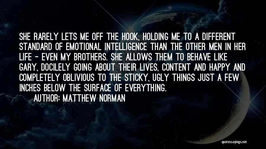 Matthew Norman Quotes: She Rarely Lets Me Off The Hook, Holding Me To A Different Standard Of Emotional Intelligence Than The Other Men