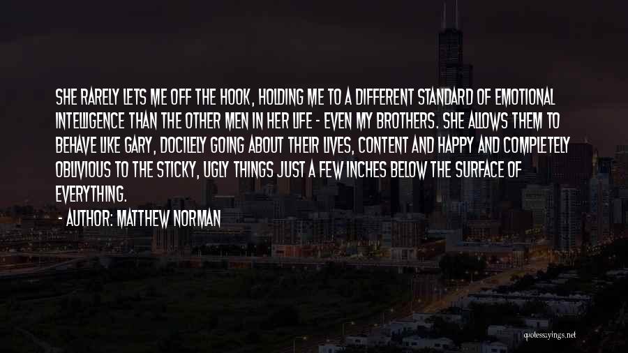 Matthew Norman Quotes: She Rarely Lets Me Off The Hook, Holding Me To A Different Standard Of Emotional Intelligence Than The Other Men