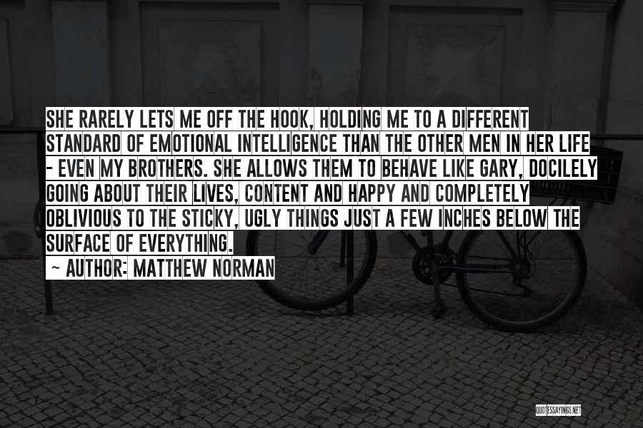 Matthew Norman Quotes: She Rarely Lets Me Off The Hook, Holding Me To A Different Standard Of Emotional Intelligence Than The Other Men
