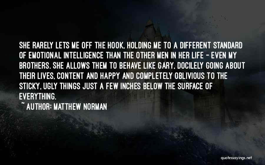 Matthew Norman Quotes: She Rarely Lets Me Off The Hook, Holding Me To A Different Standard Of Emotional Intelligence Than The Other Men