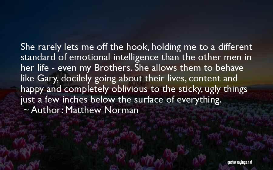 Matthew Norman Quotes: She Rarely Lets Me Off The Hook, Holding Me To A Different Standard Of Emotional Intelligence Than The Other Men