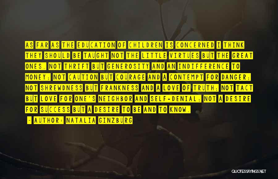 Natalia Ginzburg Quotes: As Far As The Education Of Children Is Concerned I Think They Should Be Taught Not The Little Virtues But